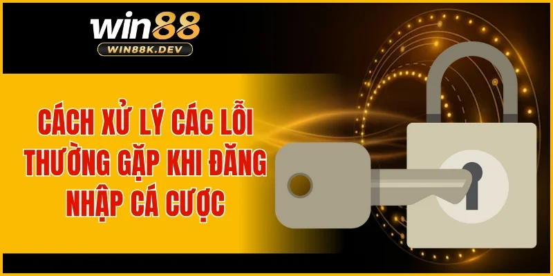 Cách xử lý các lỗi thường gặp khi đăng nhập cá cược
