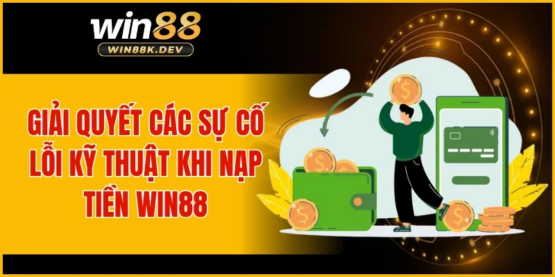 Giải quyết các sự cố lỗi kỹ thuật khi nạp tiền WIN88