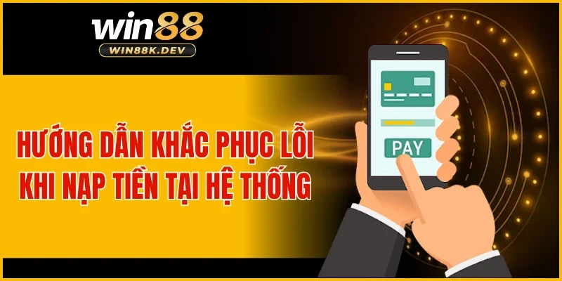 Hướng dẫn khắc phục lỗi khi nạp tiền tại hệ thống