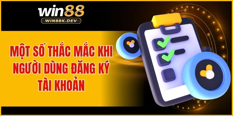 Một số thắc mắc thường gặp khi người dùng đăng ký tài khoản