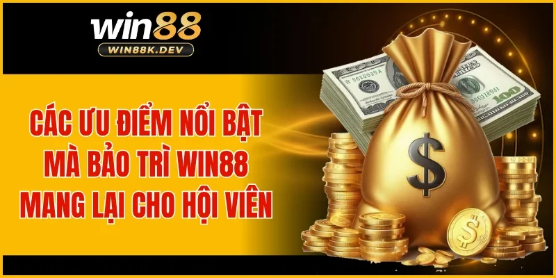 Các ưu điểm nổi bật mà bảo trì WIN88 mang lại cho hội viên