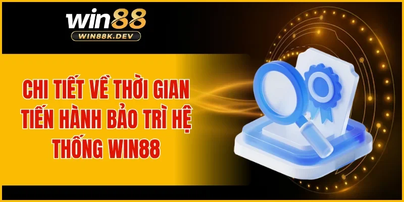 Chi tiết về thời gian tiến hành bảo trì hệ thống win88