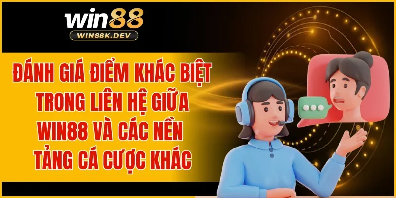 Đánh giá điểm khác biệt trong liên hệ giữa WIN88 và các nền tảng cá cược khác