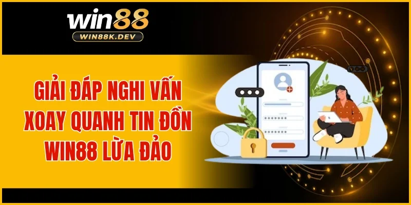 Giải đáp nghi vấn xoay quanh tin đồn WIN88 lừa đảo