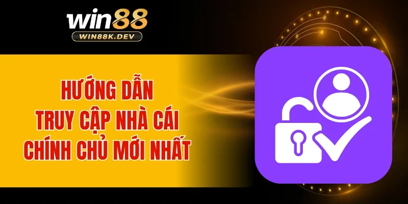 Hướng dẫn truy cập nhà cái WIN88 chính chủ cập nhật mới nhất