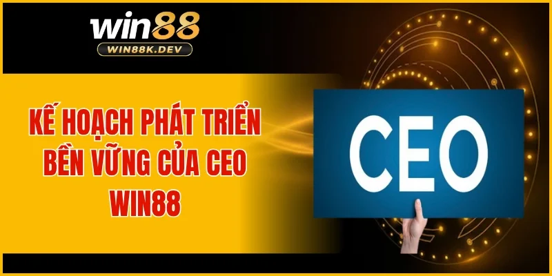 Kế hoạch phát triển bền vững của CEO WIN88