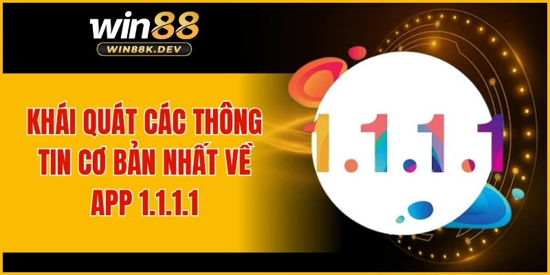 Khái quát các thông tin cơ bản nhất về app 1.1.1.1