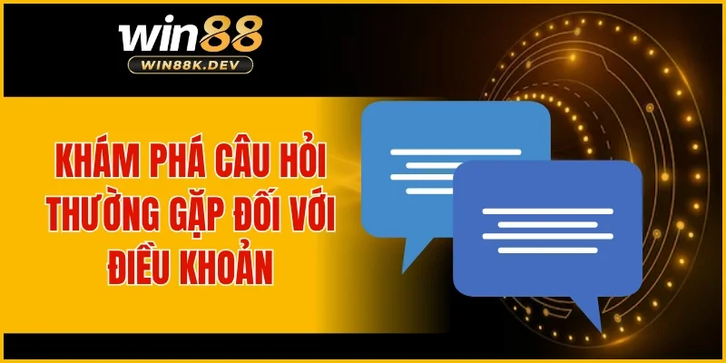 Khám phá câu hỏi thường gặp đối với điều khoản