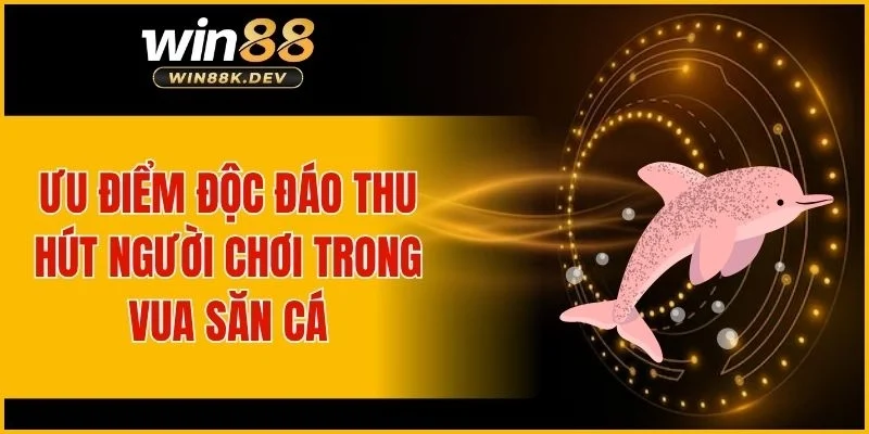 Ưu điểm độc đáo thu hút người chơi trong vua săn cá